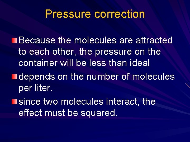 Pressure correction Because the molecules are attracted to each other, the pressure on the