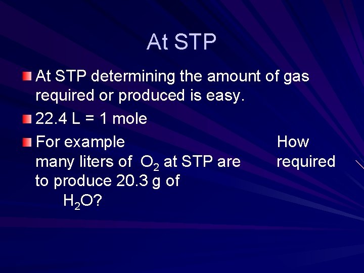 At STP determining the amount of gas required or produced is easy. 22. 4