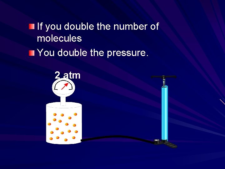 If you double the number of molecules You double the pressure. 2 atm If you double the number of molecules You double the pressure. 2 atm