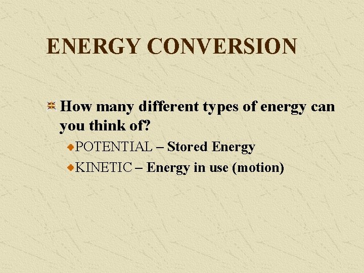 ENERGY CONVERSION How many different types of energy can you think of? POTENTIAL –