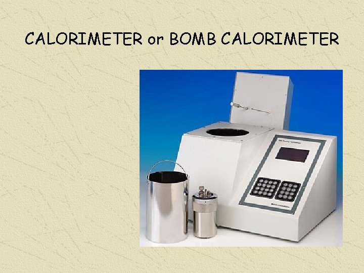 CALORIMETER or BOMB CALORIMETER 