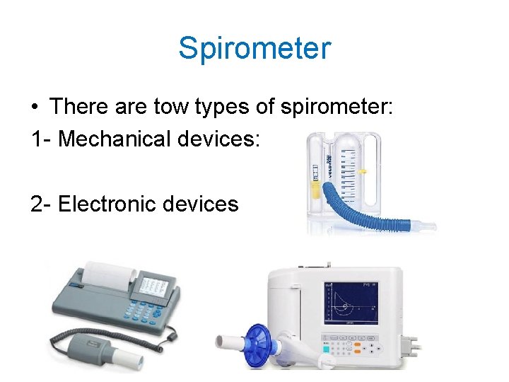 Spirometer • There are tow types of spirometer: 1 - Mechanical devices: 2 -