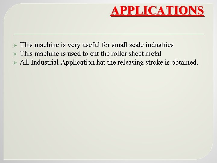 APPLICATIONS Ø Ø Ø This machine is very useful for small scale industries This