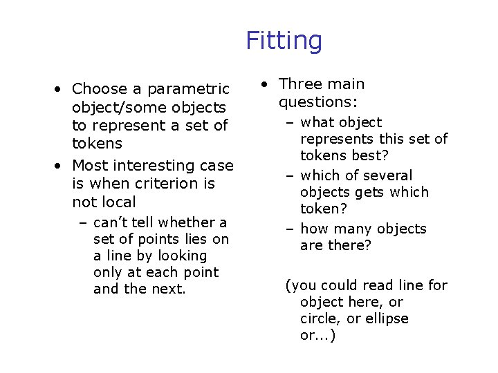 Fitting • Choose a parametric object/some objects to represent a set of tokens •