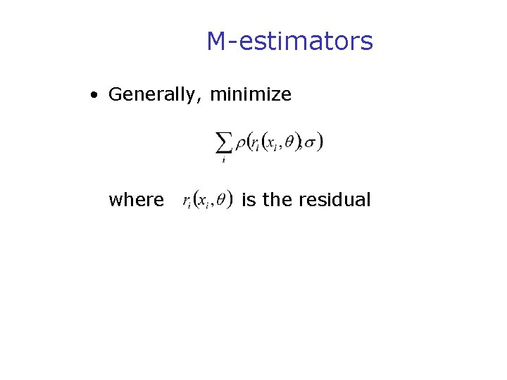 M-estimators • Generally, minimize where is the residual 