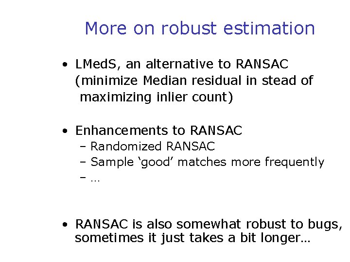 More on robust estimation • LMed. S, an alternative to RANSAC (minimize Median residual