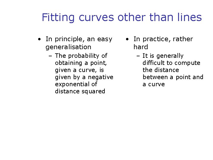 Fitting curves other than lines • In principle, an easy generalisation – The probability