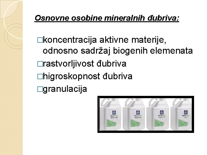 Osnovne osobine mineralnih đubriva: �koncentracija aktivne materije, odnosno sadržaj biogenih elemenata �rastvorljivost đubriva �higroskopnost