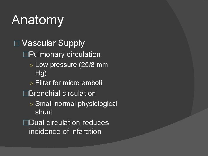 Anatomy � Vascular Supply �Pulmonary circulation ○ Low pressure (25/8 mm Hg) ○ Filter