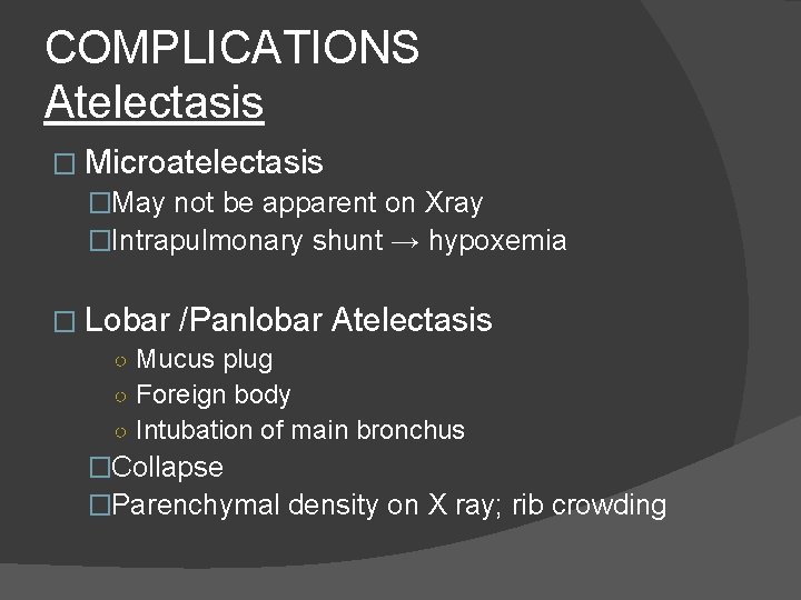 COMPLICATIONS Atelectasis � Microatelectasis �May not be apparent on Xray �Intrapulmonary shunt → hypoxemia