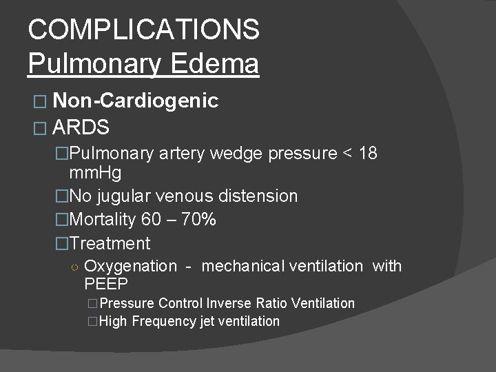 COMPLICATIONS Pulmonary Edema � Non-Cardiogenic � ARDS �Pulmonary artery wedge pressure < 18 mm.