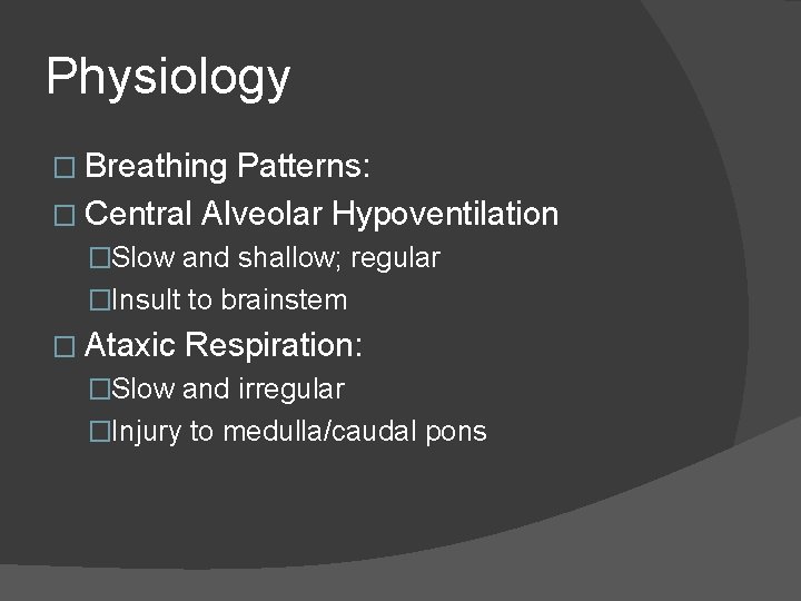 Physiology � Breathing Patterns: � Central Alveolar Hypoventilation �Slow and shallow; regular �Insult to