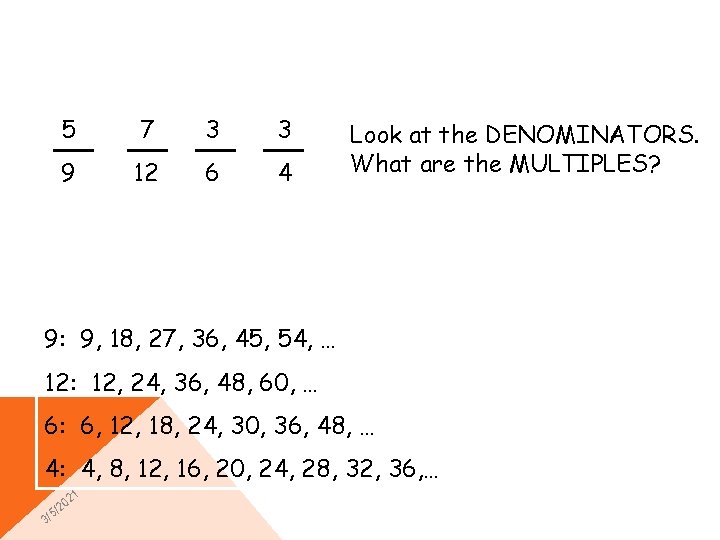 5 7 3 3 9 12 6 4 Look at the DENOMINATORS. What are