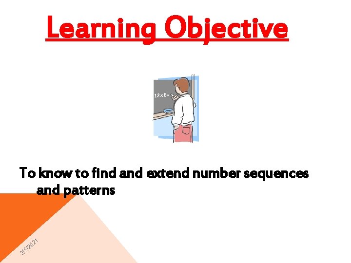 Learning Objective To know to find and extend number sequences and patterns 1 02