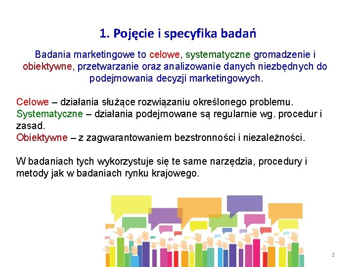 1. Pojęcie i specyfika badań Badania marketingowe to celowe, systematyczne gromadzenie i obiektywne, przetwarzanie