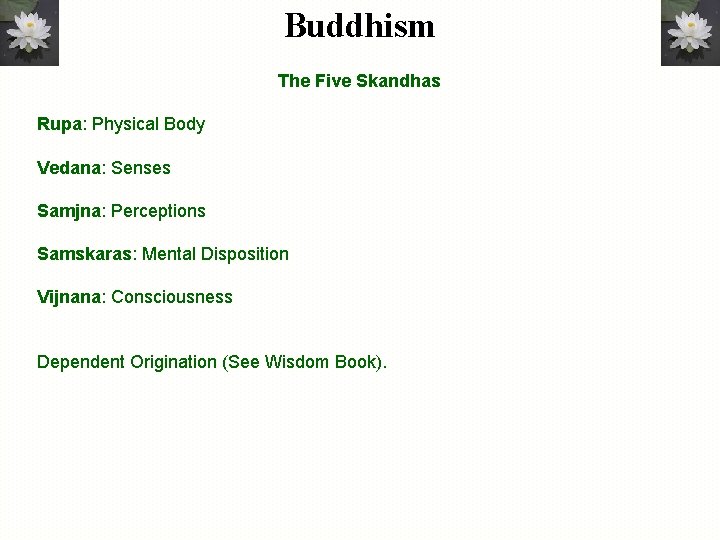 Buddhism The Five Skandhas Rupa: Physical Body Vedana: Senses Samjna: Perceptions Samskaras: Mental Disposition