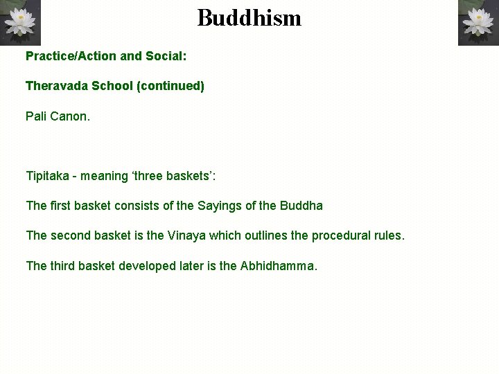 Buddhism Practice/Action and Social: Theravada School (continued) Pali Canon. Tipitaka - meaning ‘three baskets’: