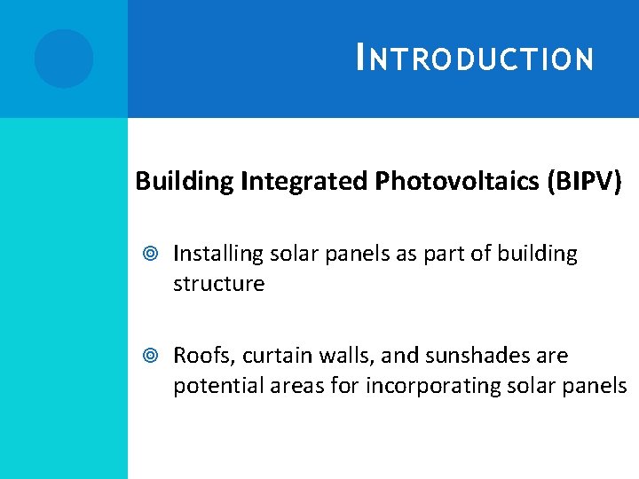 I NTRODUCTION Building Integrated Photovoltaics (BIPV) Installing solar panels as part of building structure