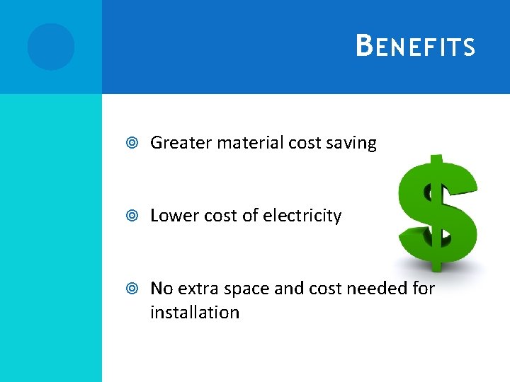 B ENEFITS Greater material cost saving Lower cost of electricity No extra space and