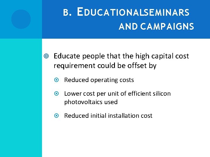 B. E DUCATIONALSEMINARS AND CAMPAIGNS Educate people that the high capital cost requirement could