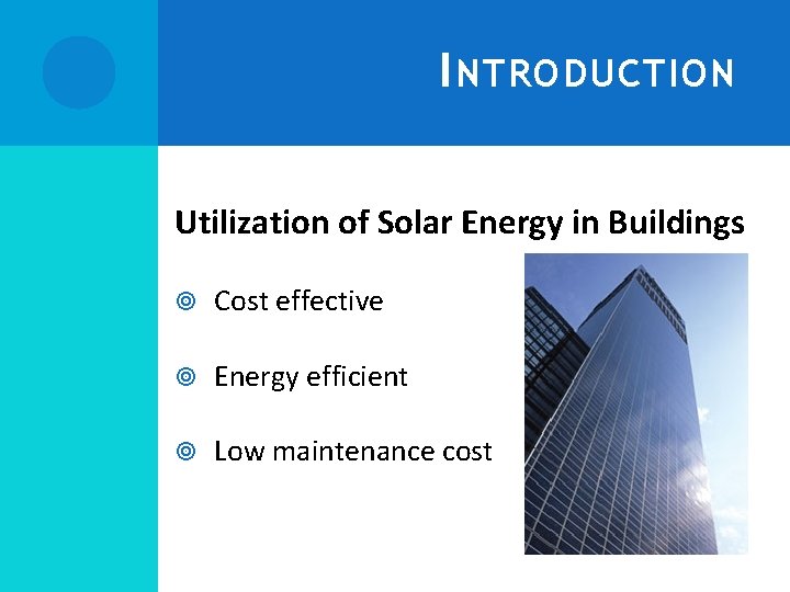 I NTRODUCTION Utilization of Solar Energy in Buildings Cost effective Energy efficient Low maintenance