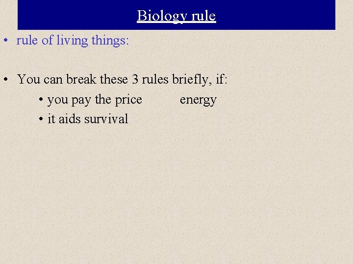 Biology rule • rule of living things: • You can break these 3 rules
