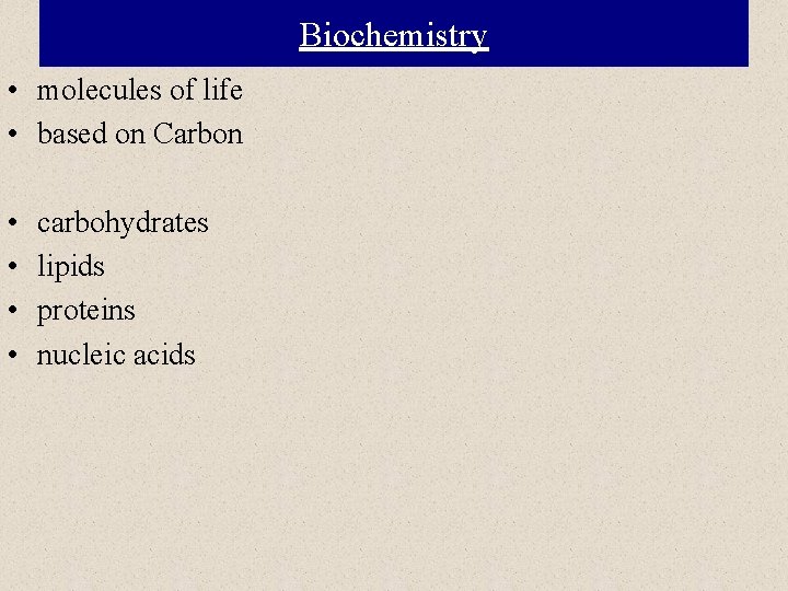 Biochemistry • molecules of life • based on Carbon • • carbohydrates lipids proteins