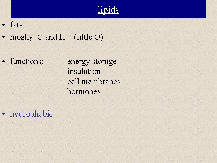 lipids • fats • mostly C and H (little O) • functions: • hydrophobic