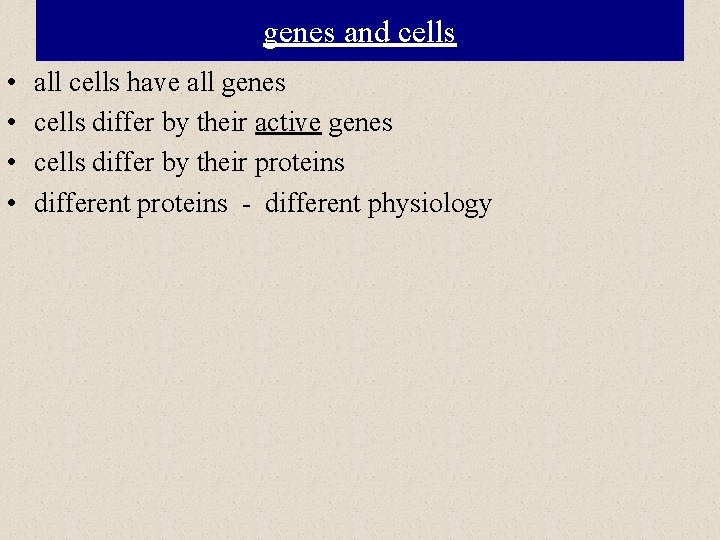 genes and cells • • all cells have all genes cells differ by their