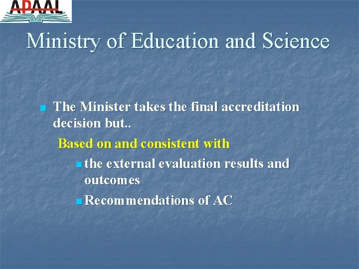 Ministry of Education and Science n The Minister takes the final accreditation decision but.