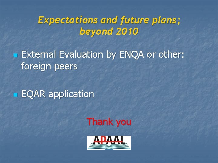 Expectations and future plans; beyond 2010 n n External Evaluation by ENQA or other: