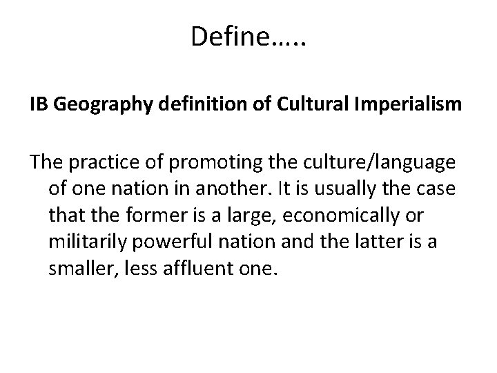 Define…. . IB Geography definition of Cultural Imperialism The practice of promoting the culture/language