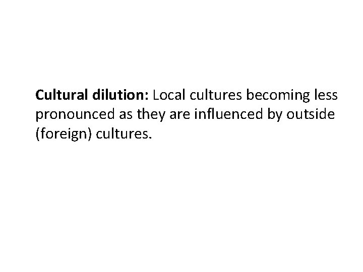 Cultural dilution: Local cultures becoming less pronounced as they are influenced by outside (foreign)