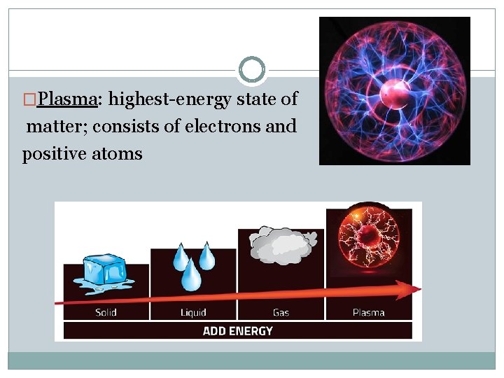 �Plasma: highest-energy state of matter; consists of electrons and positive atoms 