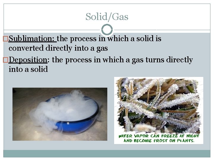 Solid/Gas �Sublimation: the process in which a solid is converted directly into a gas