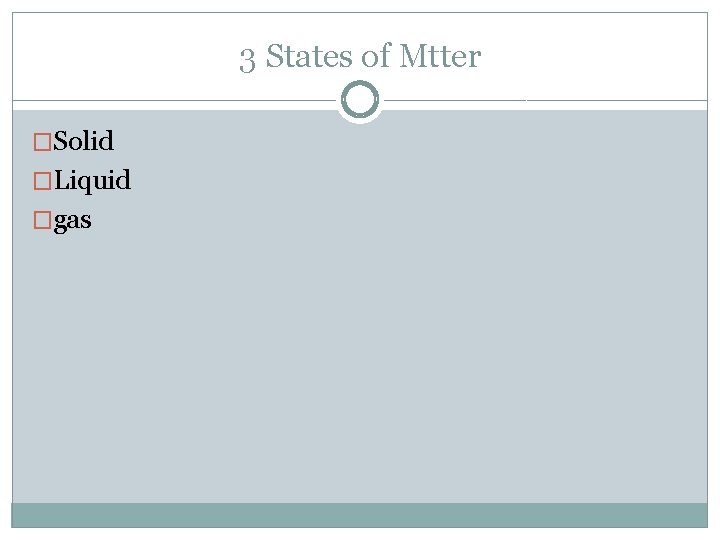 3 States of Mtter �Solid �Liquid �gas 
