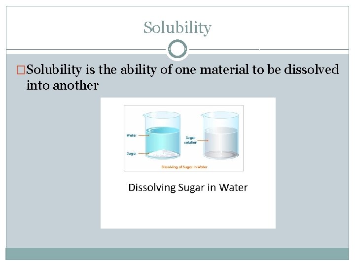 Solubility �Solubility is the ability of one material to be dissolved into another 