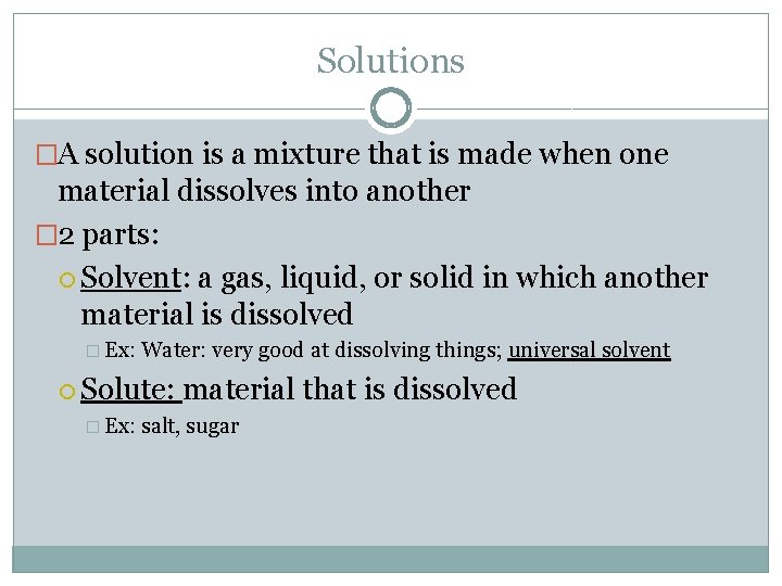 Solutions �A solution is a mixture that is made when one material dissolves into