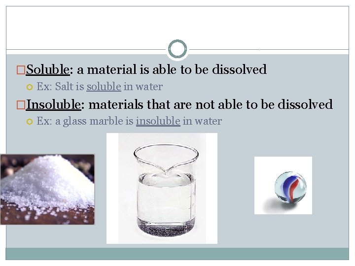�Soluble: a material is able to be dissolved Ex: Salt is soluble in water