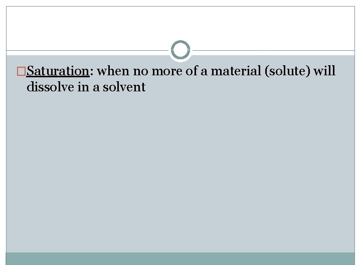 �Saturation: when no more of a material (solute) will dissolve in a solvent 