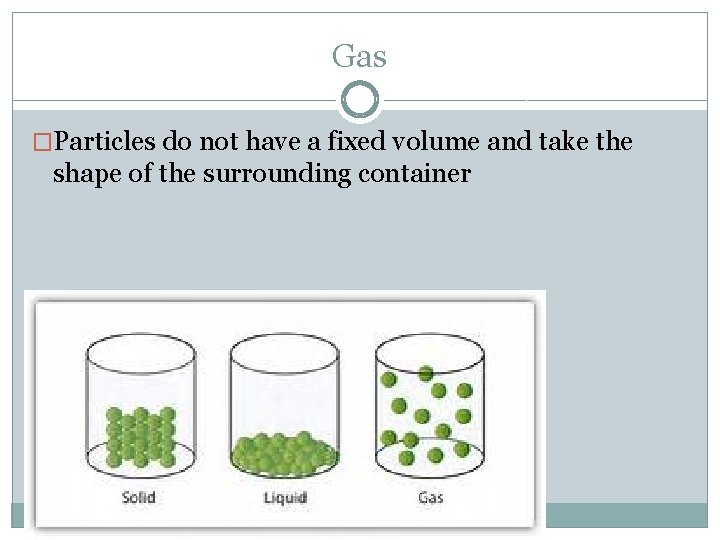 Gas �Particles do not have a fixed volume and take the shape of the