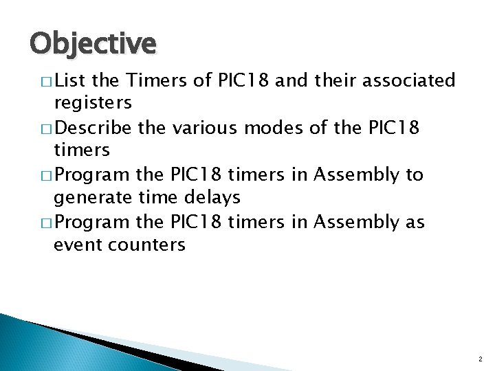 Objective � List the Timers of PIC 18 and their associated registers � Describe