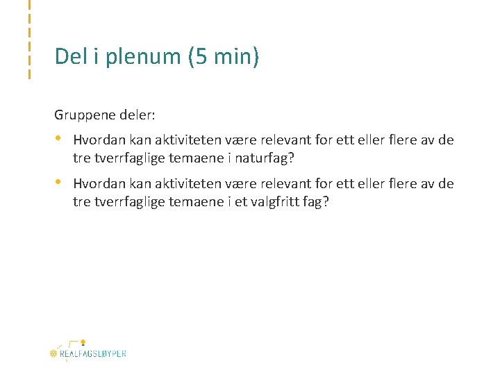 Del i plenum (5 min) Gruppene deler: • Hvordan kan aktiviteten være relevant for