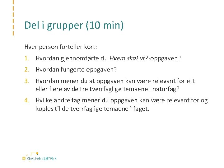 Del i grupper (10 min) Hver person forteller kort: 1. Hvordan gjennomførte du Hvem