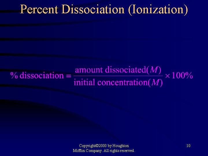 Percent Dissociation (Ionization) Copyright© 2000 by Houghton Mifflin Company. All rights reserved. 10 