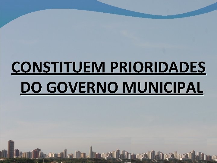 CONSTITUEM PRIORIDADES DO GOVERNO MUNICIPAL 