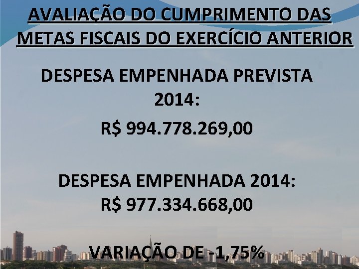 AVALIAÇÃO DO CUMPRIMENTO DAS METAS FISCAIS DO EXERCÍCIO ANTERIOR DESPESA EMPENHADA PREVISTA 2014: R$