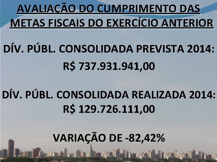 AVALIAÇÃO DO CUMPRIMENTO DAS METAS FISCAIS DO EXERCÍCIO ANTERIOR DÍV. PÚBL. CONSOLIDADA PREVISTA 2014: