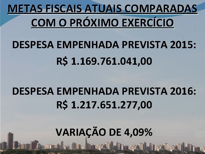 METAS FISCAIS ATUAIS COMPARADAS COM O PRÓXIMO EXERCÍCIO DESPESA EMPENHADA PREVISTA 2015: R$ 1.