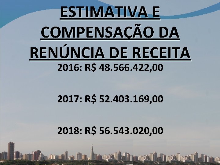 ESTIMATIVA E COMPENSAÇÃO DA RENÚNCIA DE RECEITA 2016: R$ 48. 566. 422, 00 2017: